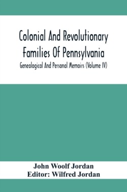 Colonial And Revolutionary Families Of Pennsylvania; Genealogical And Personal Memoirs (Volume Iv)