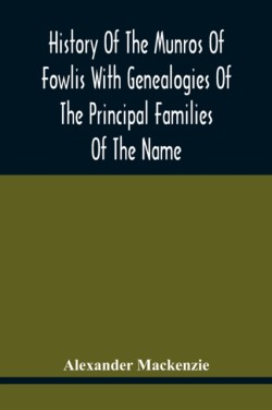 History Of The Munros Of Fowlis With Genealogies Of The Principal Families Of The Name