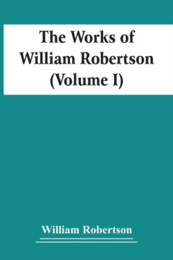 Works Of William Robertson (Volume I)