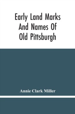 Early Land Marks And Names Of Old Pittsburgh