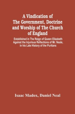 Vindication Of The Government, Doctrine And Worship Of The Church Of England, Established In The Reign Of Queen Elizabeth
