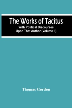 Works Of Tacitus; With Political Discourses Upon That Author (Volume Ii)