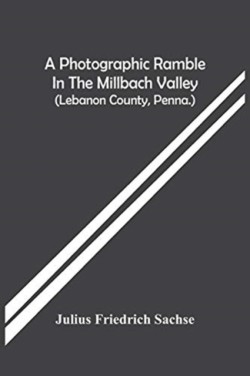 Photographic Ramble In The Millbach Valley (Lebanon County, Penna.)