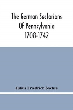German Sectarians Of Pennsylvania 1708-1742