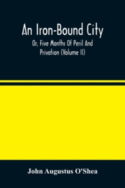 Iron-Bound City; Or, Five Months Of Peril And Privation (Volume II)
