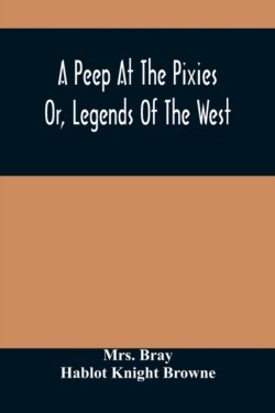 Peep At The Pixies; Or, Legends Of The West