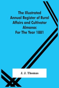 Illustrated Annual Register Of Rural Affairs And Cultivator Almanac For The Year 1881