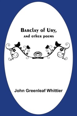 Barclay Of Ury, And Other Poems