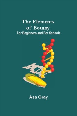 Elements of Botany; For Beginners and For Schools