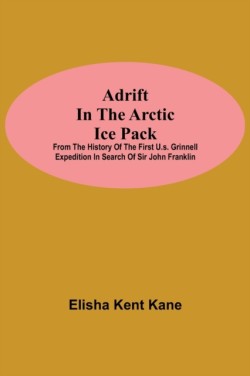 Adrift in the Arctic Ice Pack; from the history of the first U.S. Grinnell Expedition in search of Sir John Franklin