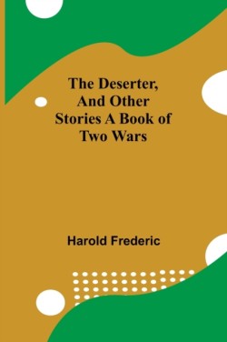 Deserter, And Other Stories A Book Of Two Wars