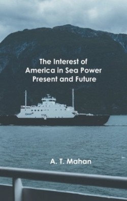 Interest of America in Sea Power, Present and Future