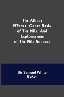 Albert N'Yanza, Great Basin of the Nile, And Explorations of the Nile Sources