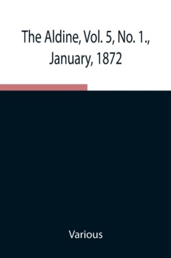Aldine, Vol. 5, No. 1., January, 1872; A Typographic Art Journal