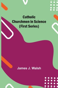 Catholic Churchmen in Science (First Series)