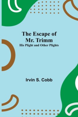 Escape of Mr. Trimm; His Plight and other Plights