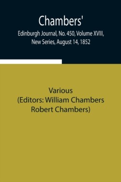 Chambers' Edinburgh Journal, No. 450, Volume Xviii, New Series, August 14, 1852
