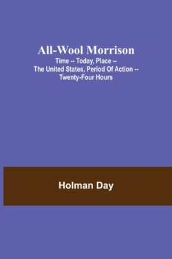 All-Wool Morrison; Time -- Today, Place -- the United States, Period of Action -- Twenty-four Hours
