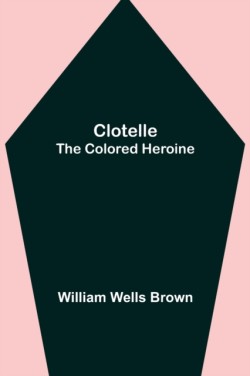 Clotelle; The Colored Heroine