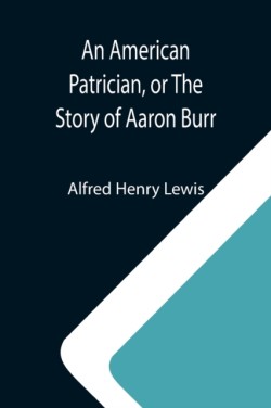 American Patrician, or The Story of Aaron Burr