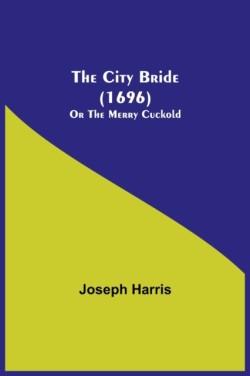 City Bride (1696); Or The Merry Cuckold