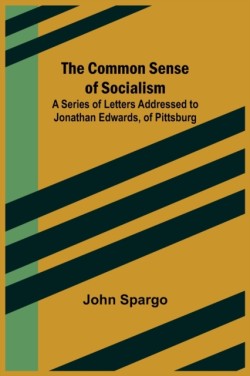 Common Sense of Socialism; A Series of Letters Addressed to Jonathan Edwards, of Pittsburg