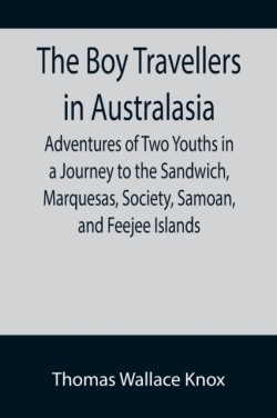 Boy Travellers in Australasia; Adventures of Two Youths in a Journey to the Sandwich, Marquesas, Society, Samoan, and Feejee Islands