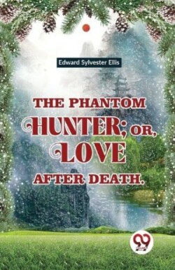 Phantom Hunter ; or, Love After Death