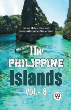 Philippine Islands, 1493-1898 — Volume 8 (Edition2023)