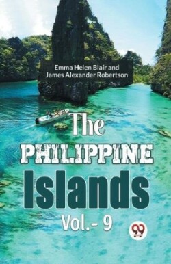 Philippine Islands, 1493-1898 — Volume 9 (Edition2023)