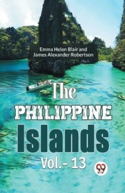 Philippine Islands, 1493-1898 — Volume 13 (Edition2023)