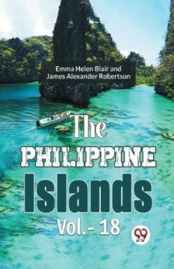 Philippine Islands, 1493-1898 — Volume 18 (Edition2023)