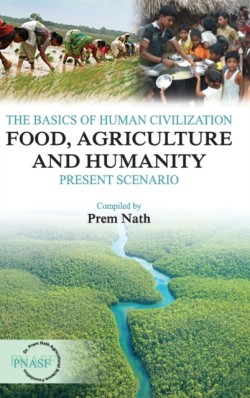 Basics of Human Civilization: Food, Agriculture and Humanityvol.01 Present Scenario