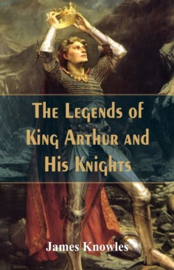 Legends Of King Arthur And His Knights