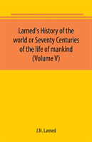 Larned's History of the world or Seventy Centuries of the life of mankind (Volume V)