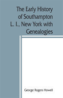 early history of Southampton, L. I., New York with Genealogies.