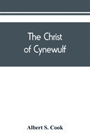 Christ of Cynewulf; a poem in three parts, The advent, The ascension, and The last judgment