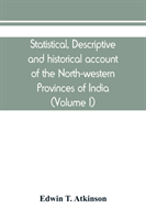 Statistical, descriptive and historical account of the North-western Provinces of India (Volume I)