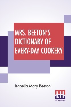 Mrs. Beeton's Dictionary Of Every-Day Cookery