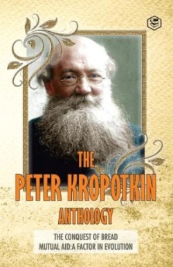 Peter Kropotkin Anthology the Conquest of Bread & Mutual Aid a Factor of Evolution