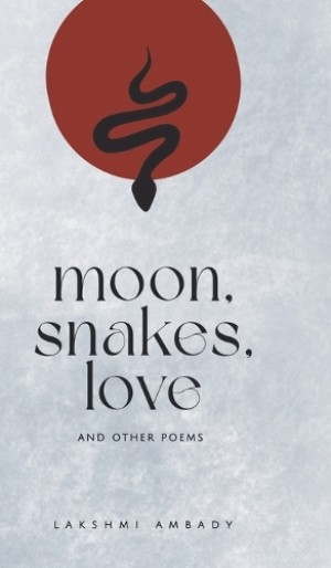 Moon, Snakes,Love and Other Poems