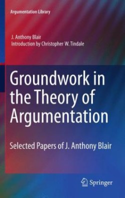 Groundwork in the Theory of Argumentation Selected Papers of J. Anthony Blair