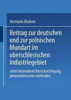 Beitrag zur Deutschen und zur Polnischen Mundart im Oberschlesischen Industriegebiet Unter Besonderer Berucksichtigung Phonometrischer Methoden