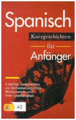 Spanisch: Kurzgeschichten für Anfänger - 5 leichte Geschichten zur Verbesserung Ihres Wortschatzes und Ihrer Lesefähigkeit