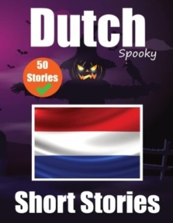 50 Short Spooky Stori&#1077;s in Dutch A Bilingual Journ&#1077;y in English and Dutch