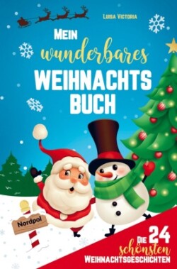 Mein wunderbares Weihnachtsbuch! Die 24 schönsten Weihnachtsgeschichten für Mädchen und Jungen!