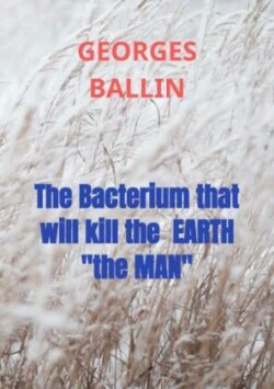 The Bacterium that will kill the  EARTH  "the MAN"