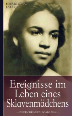 Ereignisse im Leben eines Sklavenmädchens: Die wahre Geschichte der Sklavin Harriet Jacobs, geboren ca. 1815 in North Carolina