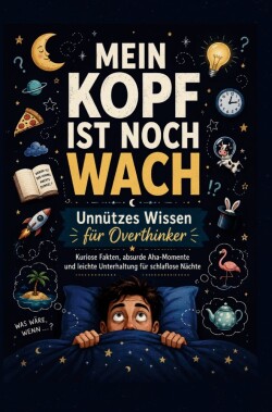 MEIN KOPF IST NOCH WACH: Unnützes Wissen für Overthinker Kuriose Fakten, absurde Aha-Momente und