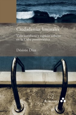 Ciudadanías liminales. Vida cotidiana y espacio urbano en la Cuba postsoviética